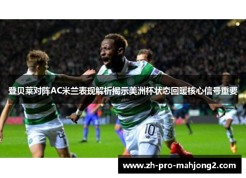登贝莱对阵AC米兰表现解析揭示美洲杯状态回暖核心信号重要 登贝莱对阵AC米兰表现解析揭示美洲杯状态回暖核心信号重要